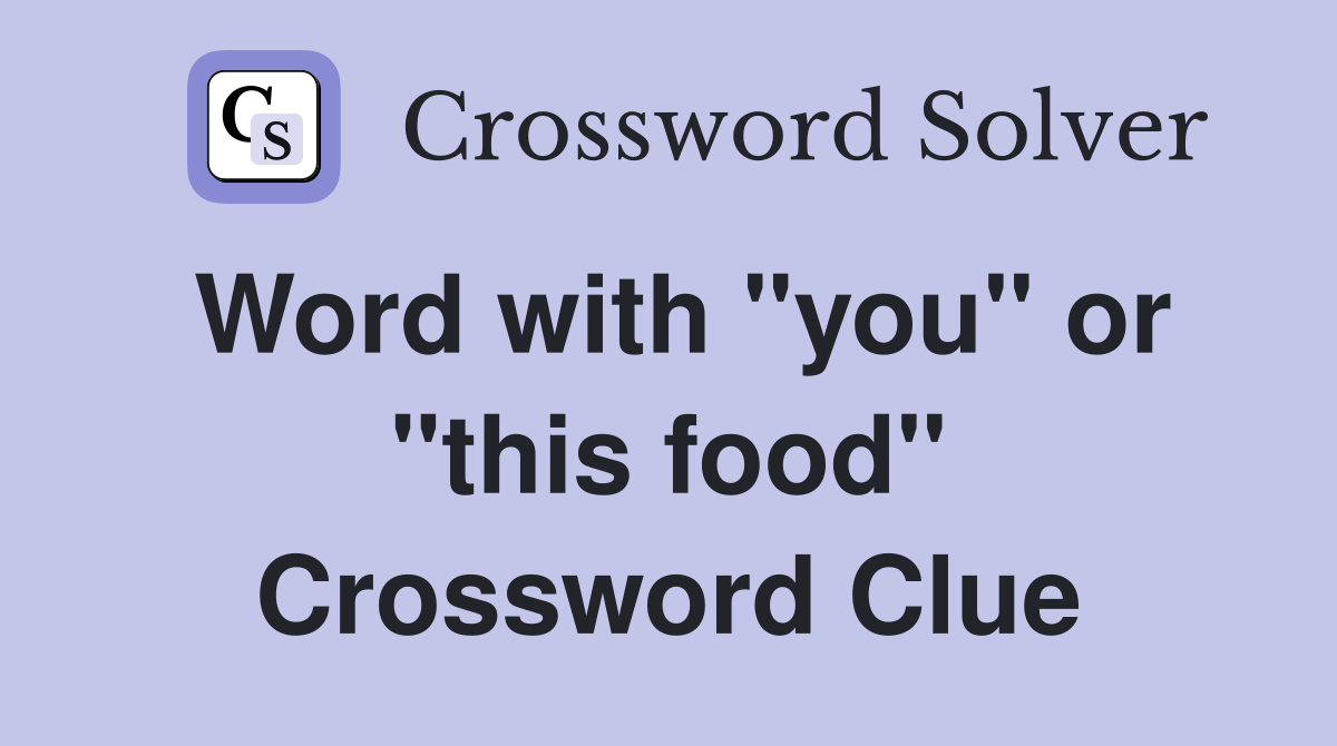 Word with "you" or "this food" Crossword Clue Answers Crossword Solver